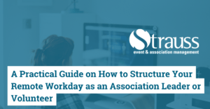 A Practical Guide on How to Structure Your Remote Workday as an Association Leader or Volunteer